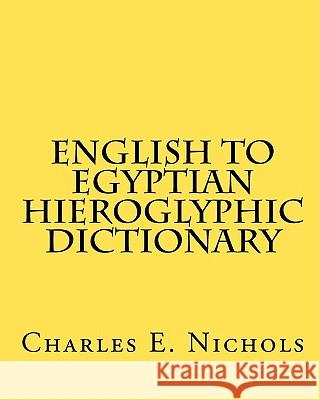 English to Egyptian Hieroglyphic Dictionary Charles E. Nichols 9781449540579