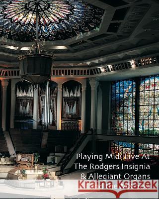 Playing Midi Live At The Rodgers Insignia & Allegiant Organs and the MX-200 Jones Aago, Noel 9781449541477 Createspace