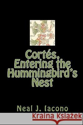 Cortés, Entering the Hummingbird's Nest Iacono, Neal J. 9781449548230 Createspace