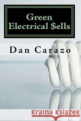 Green Electrical $ells: How to Profit from the Booming Green Building and Energy Efficiency Markets Carazo, Dan 9781449550028 Createspace