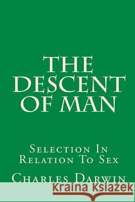 The Descent Of Man: Selection In Relation To Sex Darwin, Charles 9781449552596 Createspace Independent Publishing Platform