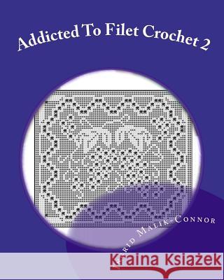 Addicted to Filet Crochet 2: Includes Holidays Ingrid Malik-Connor 9781449553180 Createspace
