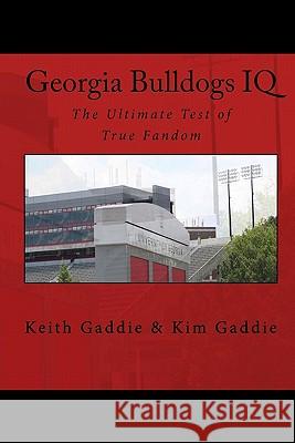 Georgia Bulldogs IQ: The Ultimate Test of True Fandom Keith Gaddie Kim Gaddie 9781449558048 Createspace