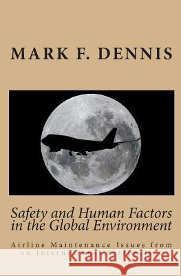 Safety and Human Factors in the Global Environment: Airline Maintenance Issues from an International Perspective Mark F. Dennis 9781449560324 Createspace