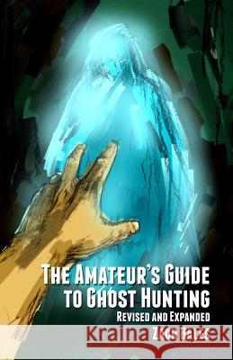 The Amateur's Guide to Ghost Hunting Zach Bales 9781449570026 Createspace