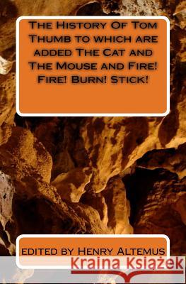 The History Of Tom Thumb to which are added The Cat and The Mouse and Fire! Fire! Burn! Stick! Altemus, Henry 9781449589028 Createspace Independent Publishing Platform