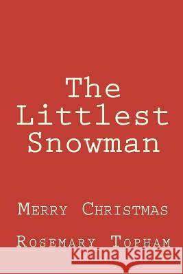 The Littlest Snowman Rosemary Topham 9781449594794 Createspace