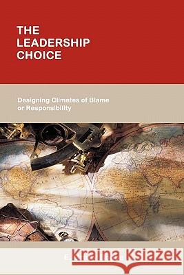 The Leadership Choice: Designing Climates of Blame or Responsibility Bogue, E. Grady 9781449702434