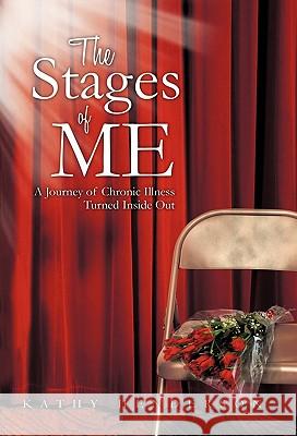 The Stages of Me: A Journey of Chronic Illness Turned Inside Out Henderson, Kathy 9781449708658 WestBow Press