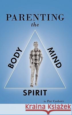 Parenting the Body, Mind, and Spirit Pat Corbett 9781449715779