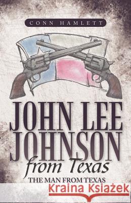 John Lee Johnson from Texas: The Man from Texas Hamlett, Conn 9781449727833