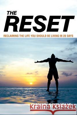 The Reset: Reclaiming the Life You Should Be Living in 28 Days Stevens, David 9781449729776