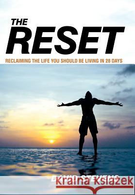 The Reset: Reclaiming the Life You Should Be Living in 28 Days Stevens, David 9781449729783