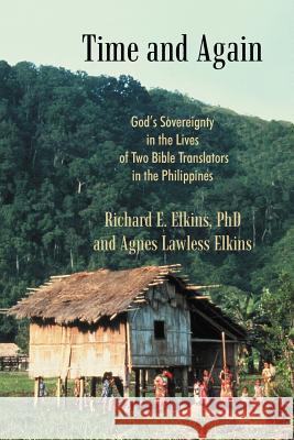 Time and Again: God's Sovereignty in the Lives of Two Bible Translators in the Philippines Elkins, Richard E. 9781449730659