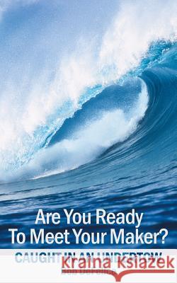 Are You Ready to Meet Your Maker?: Caught in an Undertow DeFelice, Bob 9781449731137