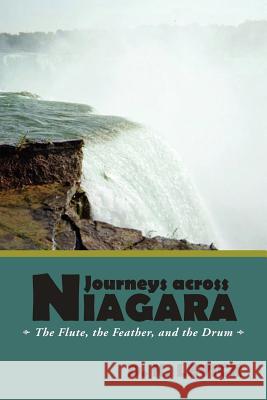 Journeys Across Niagara: The Flute, the Feather, and the Drum D. K. LeVick 9781449732394 Westbow Press