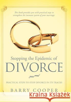 Stopping the Epidemic of Divorce: Tical Steps to Stop Divorce in Its Tracks Cooper, Barry 9781449738952