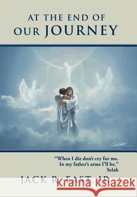 At the End of Our Journey Jack R. Eas 9781449759513 WestBow Press