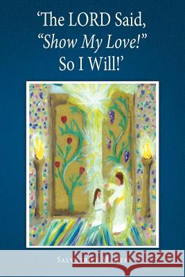 'The Lord Said, Show My Love! So I Will!' Her, Salvatrice M. 9781449762322 WestBow Press