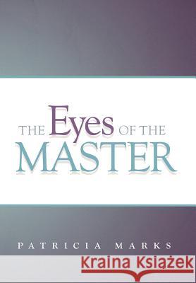 The Eyes of the Master Patricia Marks 9781449765163 WestBow Press