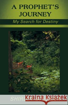 A Prophet's Journey: My Search for Destiny Spencer, Shirley 9781449797690