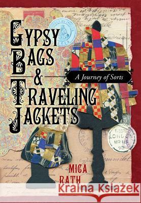 Gypsy Bags & Traveling Jackets: A Journey of Sorts Rath, Mica 9781449799229