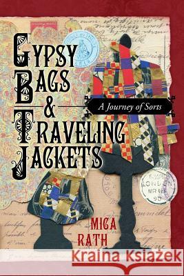 Gypsy Bags & Traveling Jackets: A Journey of Sorts Rath, Mica 9781449799236