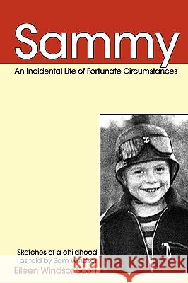 Sammy: An Incidental Life of Fortunate Circumstances Eileen Windso Sea Gabriel Sam Windsor 9781449902421 Createspace