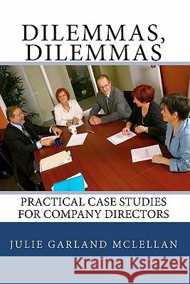 Dilemmas, Dilemmas: Practical Case Studies for Company Directors Julie Garlan 9781449921965 Createspace