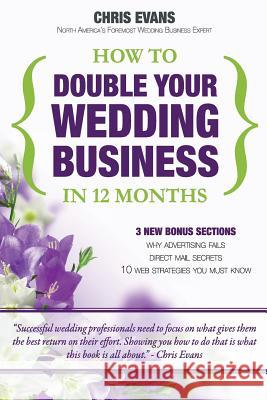 How To Double Your Wedding Business in 12 Months: The Roadmap To Success For Wedding Professionals Evans, Chris 9781449928872