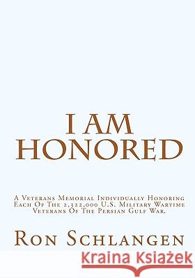 I Am Honored: A Veterans Memorial Individually Honoring Each Of The 2,322,000 U.S. Military Wartime Veterans Of The Persian Gulf War Schlangen, Ron 9781449929268 Createspace