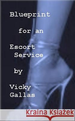Blueprint for an Escort Service Vicky Gallas 9781449945053 Createspace