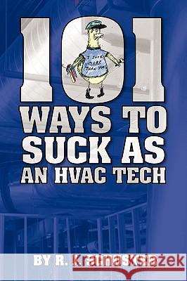 101 Ways To Suck As An HVAC Technician Schuster, R. J. 9781449949259 BERTRAMS PRINT ON DEMAND