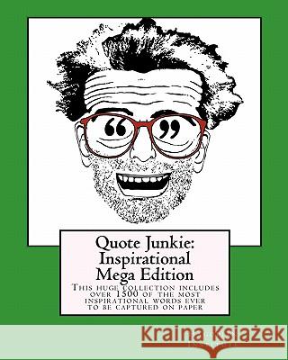 Quote Junkie: Inspirational Mega Edition: This huge collection includes over 1500 of the most inspirational words ever to be capture Hagopian Institute 9781449968045 Createspace