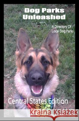 Dog Parks Unleashed: A Directory Of Local Dog Parks, Central States Edition Taber, Deanna L. 9781449969134 Createspace