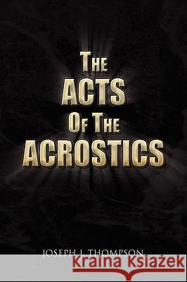 The Acts of the Acrostics Joseph J. Thompson 9781450006026