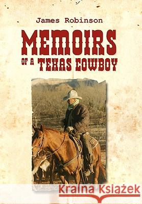 Memoirs of a Texas Cowboy James Robinson 9781450020015