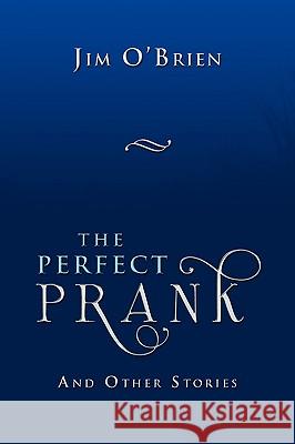 The Perfect Prank Jim O'Brien 9781450024334 Xlibris Corporation