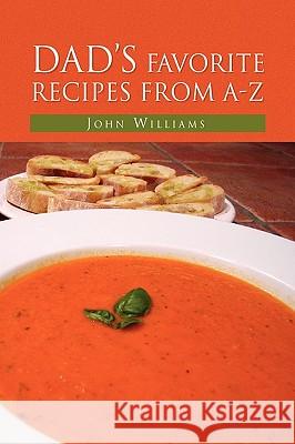 Dad's Favorite Recipes from A-Z John Williams 9781450028233
