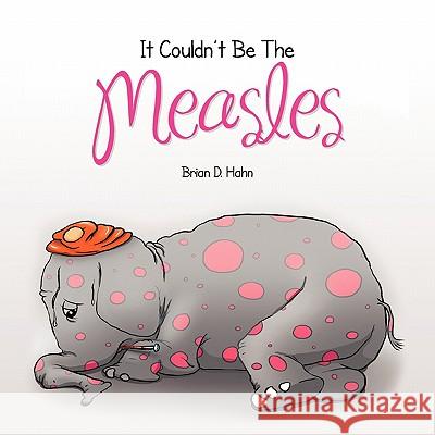 It Couldn't Be The Measles Hahn, Brian D. 9781450047920 Xlibris Corporation