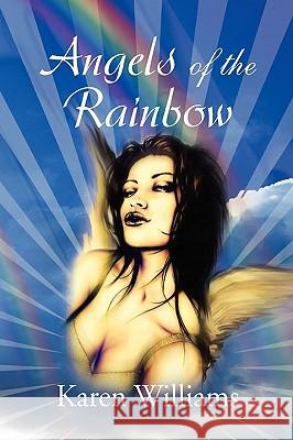 Angels of the Rainbow Karen Williams 9781450051996