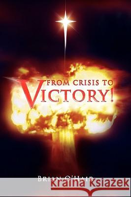 From Crisis to Victory! Brian O'Hair 9781450053211 Xlibris Corporation