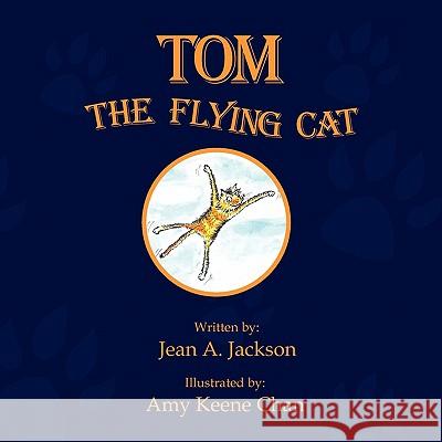 Tom the Flying Cat Jean A. Jackson 9781450078009 Xlibris Corporation