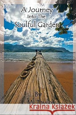 A Journey Into the Soulful Garden: Connecting Spirit with Nature L. M. Taylor, Taylor 9781450202923 iUniverse
