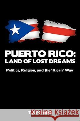 Puerto Rico: Land of Lost Dreams: Politics, Religion, and the ''Rican'' Way T. J. Mihelich, Mihelich 9781450211048 iUniverse