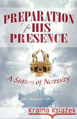Preparation for His Presence: A Season of Necessity Quesanette Payne, Payne 9781450215626