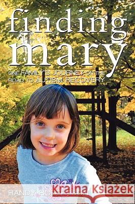 Finding Mary: One Family's Journey on the Road to Autism Recovery Randy Robertson, Robertson 9781450223027