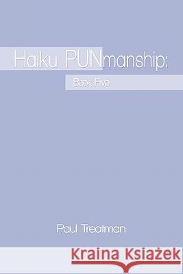 Haiku PUNmanship: Book five Treatman, Paul 9781450245104