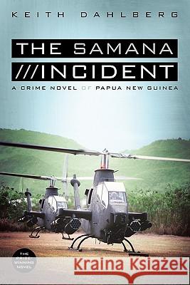 The Samana Incident: A Crime Novel of Papua New Guinea Dahlberg, Keith 9781450263115