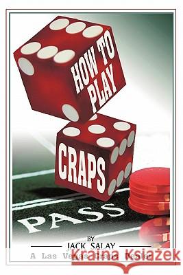 How to Play Craps: By Jack Salay a Las Vegas Craps Dealer Salay, Jack 9781450269698 iUniverse.com